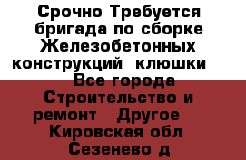 Срочно Требуется бригада по сборке Железобетонных конструкций (клюшки).  - Все города Строительство и ремонт » Другое   . Кировская обл.,Сезенево д.